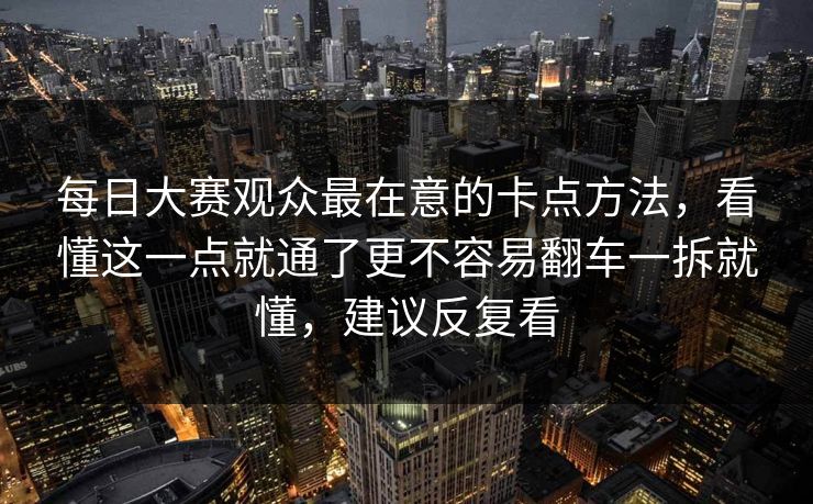 每日大赛观众最在意的卡点方法，看懂这一点就通了更不容易翻车一拆就懂，建议反复看